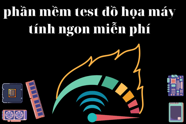 phần mềm test đồ họa máy tính