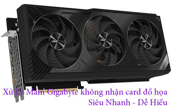 Main Gigabyte không nhận card đồ họa