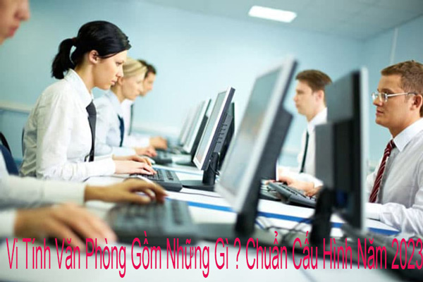 Vi Tính Văn Phòng Gồm Những Gì